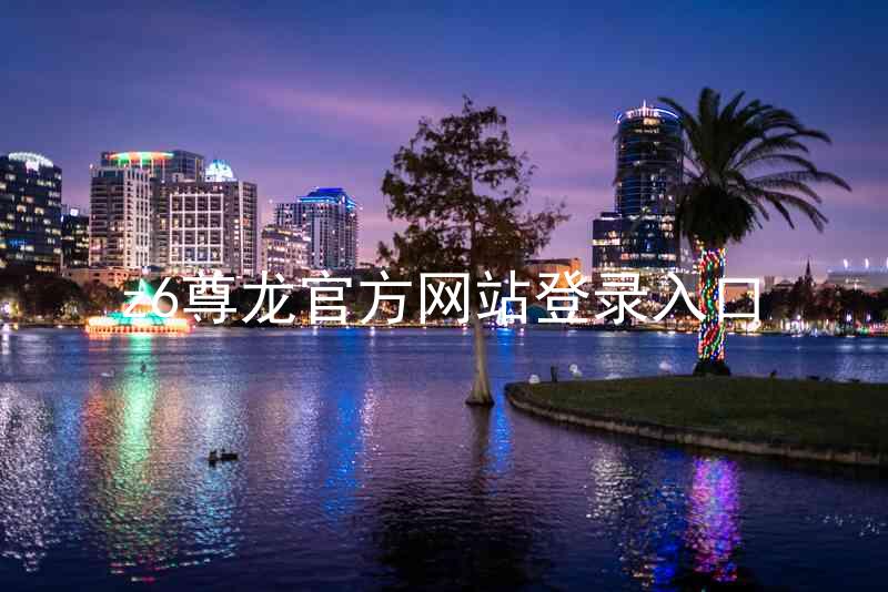 z6尊龙官方网站登录入口